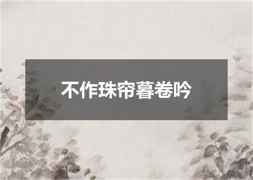 不作珠帘暮卷吟