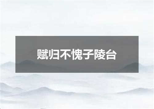 赋归不愧子陵台