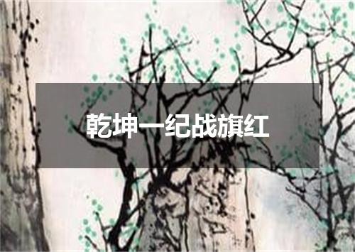 乾坤一纪战旗红