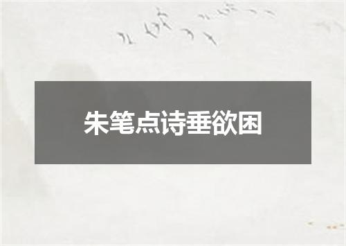 朱笔点诗垂欲困