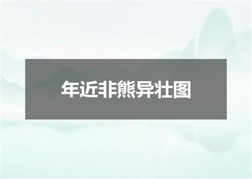 年近非熊异壮图