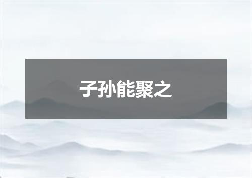 子孙能聚之