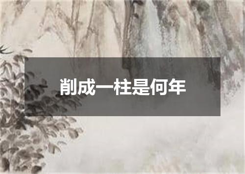 削成一柱是何年