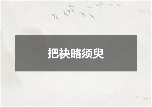 把袂略须臾