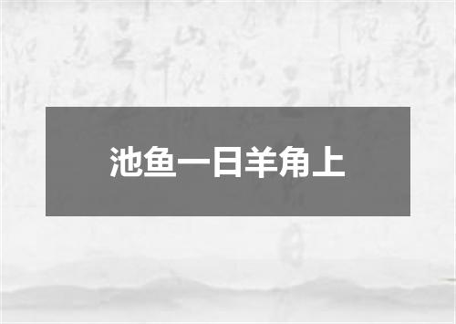 池鱼一日羊角上