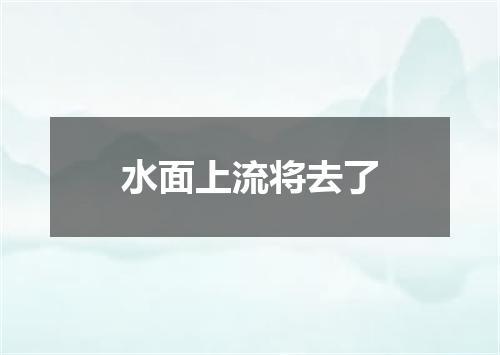 水面上流将去了