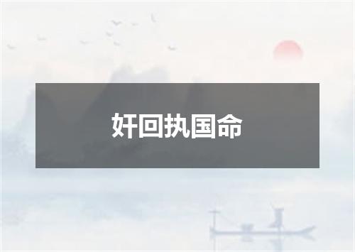 奸回执国命