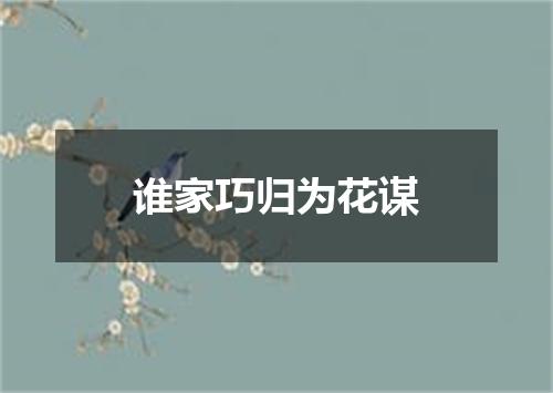 谁家巧归为花谋