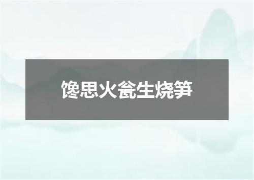 馋思火瓮生烧笋