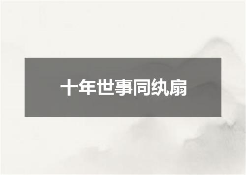 十年世事同纨扇