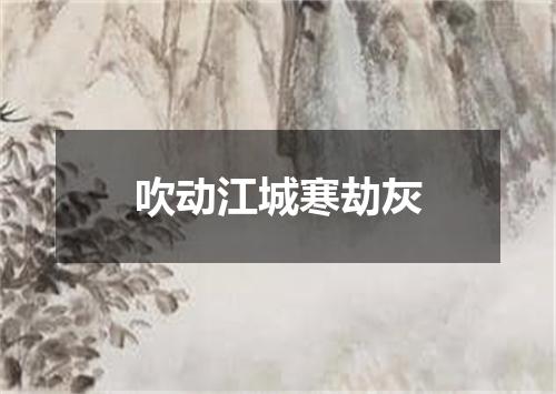 吹动江城寒劫灰