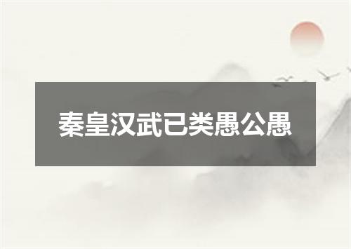 秦皇汉武已类愚公愚