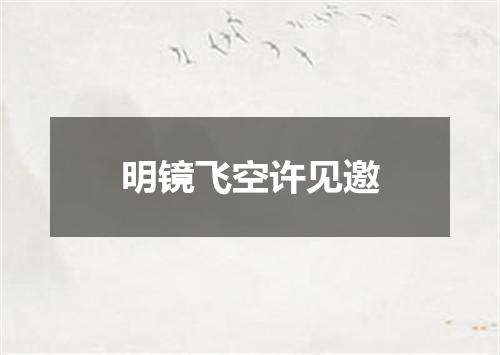 明镜飞空许见邀