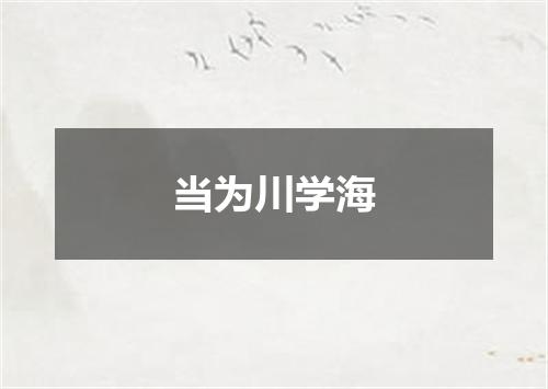 当为川学海