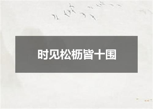 时见松枥皆十围