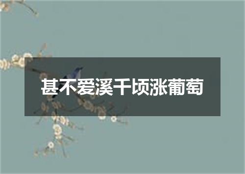 甚不爱溪千顷涨葡萄