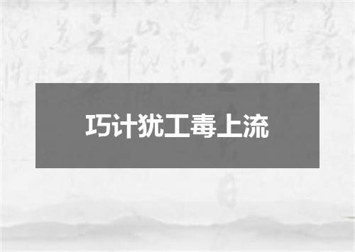 巧计犹工毒上流
