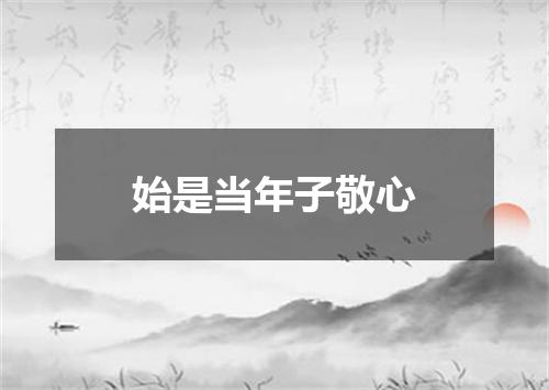 始是当年子敬心