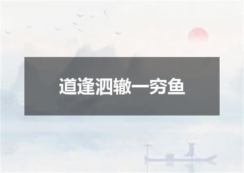 道逢泗辙一穷鱼