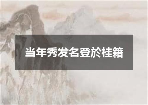 当年秀发名登於桂籍