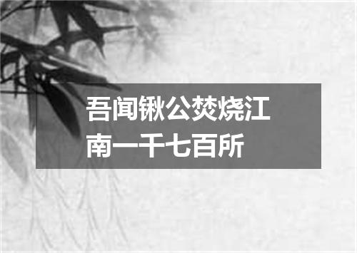 吾闻锹公焚烧江南一千七百所