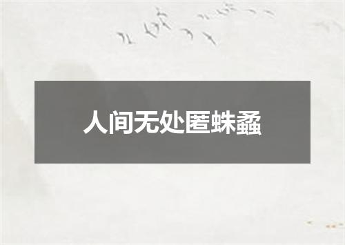 人间无处匿蛛蟊