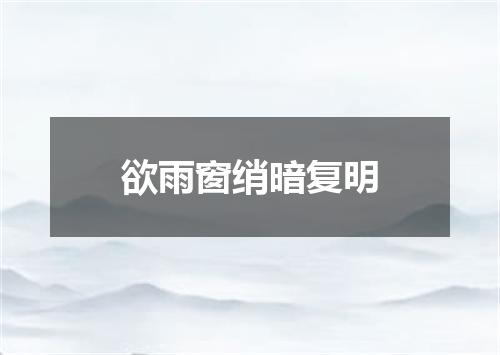 欲雨窗绡暗复明