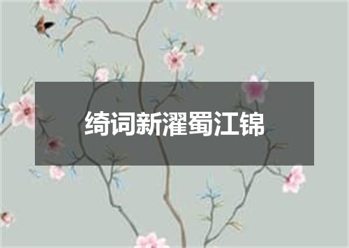 绮词新濯蜀江锦