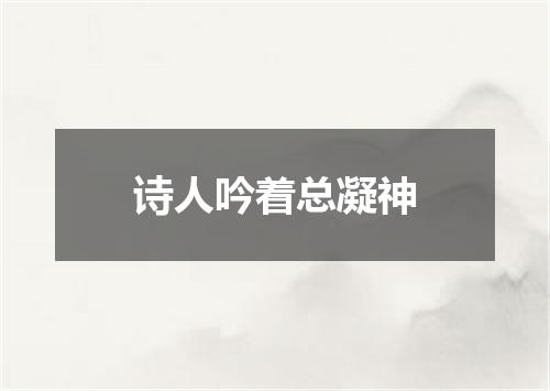 诗人吟着总凝神