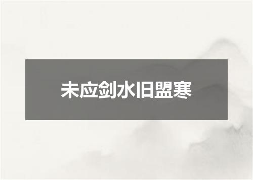 未应剑水旧盟寒