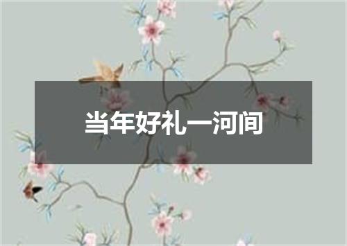 当年好礼一河间