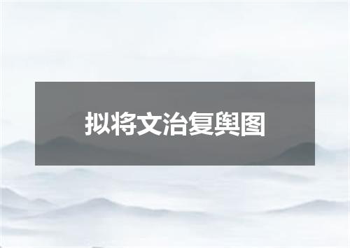 拟将文治复舆图