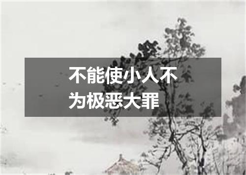 不能使小人不为极恶大罪