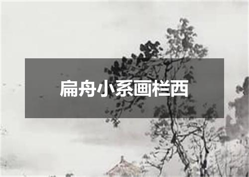 扁舟小系画栏西