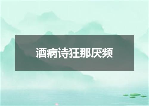 酒病诗狂那厌频