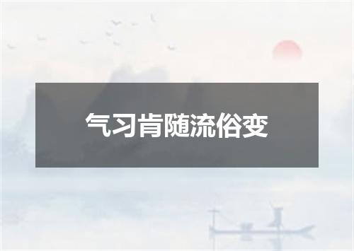 气习肯随流俗变