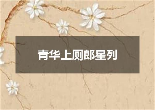 青华上厕郎星列