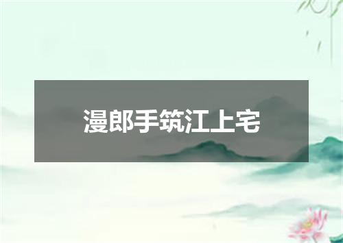 漫郎手筑江上宅