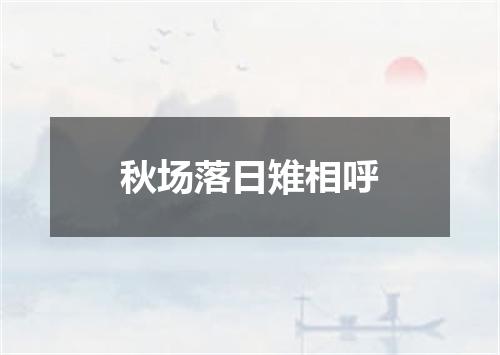 秋场落日雉相呼