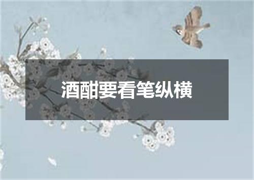 酒酣要看笔纵横