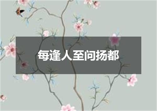 每逢人至问扬都