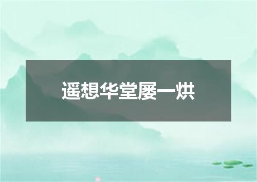 遥想华堂屡一烘