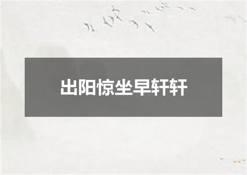 出阳惊坐早轩轩