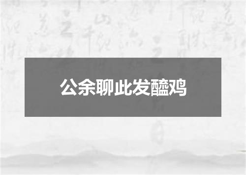 公余聊此发醯鸡