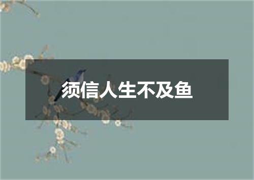 须信人生不及鱼