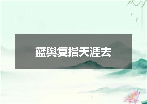 篮舆复指天涯去