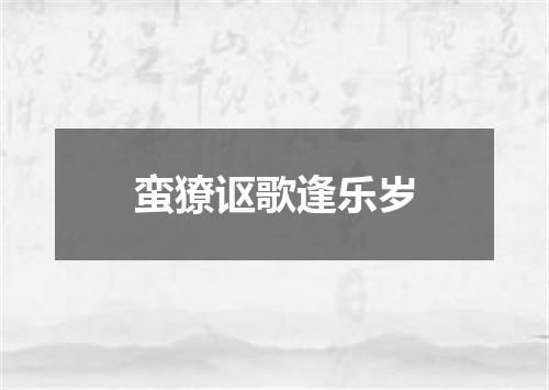 蛮獠讴歌逢乐岁