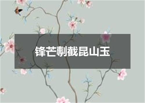 锋芒剸截昆山玉