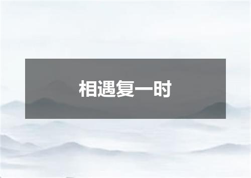 相遇复一时