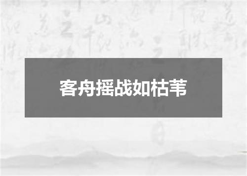 客舟摇战如枯苇